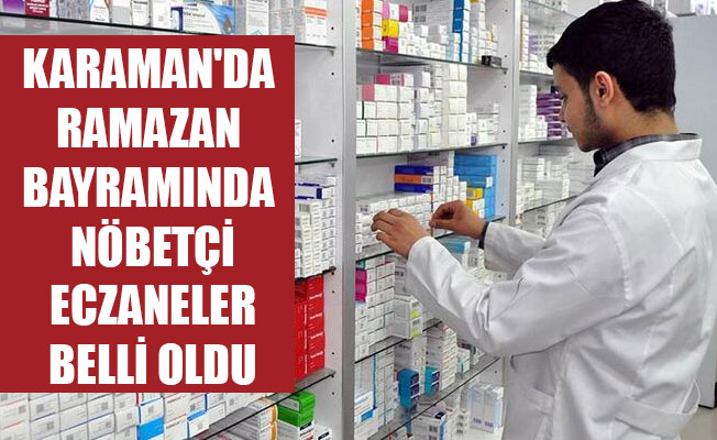 KARAMAN'DA RAMAZAN BAYRAMINDA NÖBETÇİ ECZANELER BELLİ OLDU