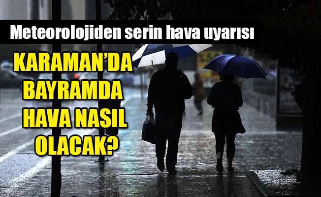 KARAMAN’DA BAYRAMDA HAVA NASIL OLACAK? KARAMAN’DA BAYRAMDA HAVA NASIL OLACAK?