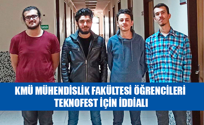 KMÜ MÜHENDİSLİK FAKÜLTESİ ÖĞRENCİLERİ TEKNOFEST İÇİN İDDİALI