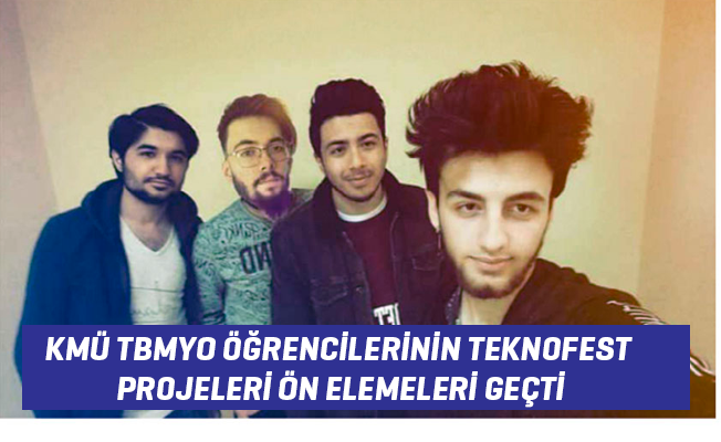 KMÜ TBMYO ÖĞRENCİLERİNİN TEKNOFEST PROJELERİ ÖN ELEMELERİ GEÇTİ