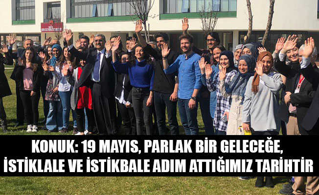 KONUK: 19 MAYIS, PARLAK BİR GELECEĞE, İSTİKLALE VE İSTİKBALE ADIM ATTIĞIMIZ TARİHTİR