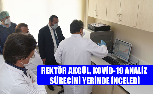 REKTÖR AKGÜL, KOVİD-19 ANALİZ SÜRECİNİ YERİNDE İNCELEDİ