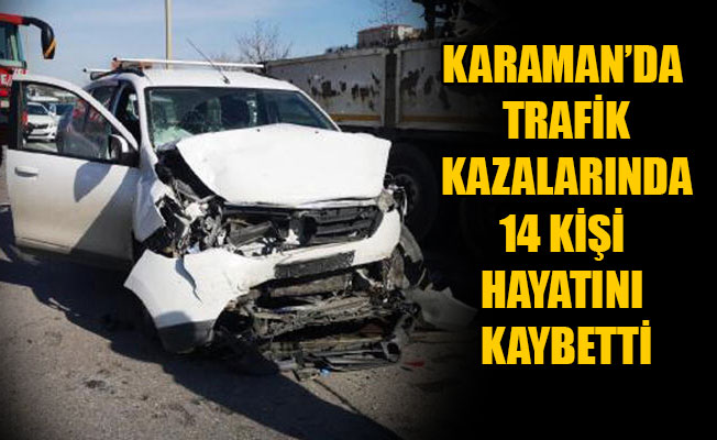 KARAMAN’DA TRAFİK KAZALARINDA 14 KİŞİ HAYATINI KAYBETTİ