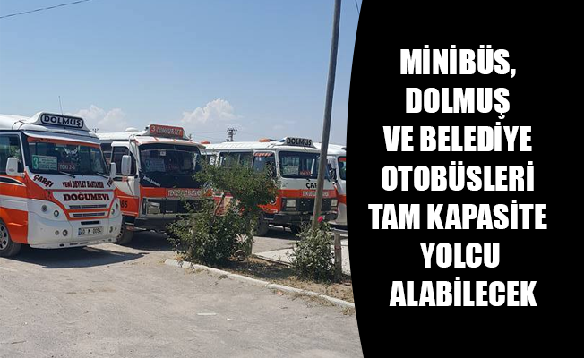 MİNİBÜS, DOLMUŞ VE BELEDİYE OTOBÜSLERİ TAM KAPASİTE YOLCU ALABİLECEK