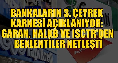 Bankaların 3. Çeyrek Karnesi Açıklanıyor: GARAN, HALKB ve ISCTR'den Beklentiler Netleşti