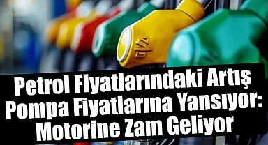 Petrol Fiyatlarındaki Artış Pompa Fiyatlarına Yansıyor: Motorine Zam Geliyor