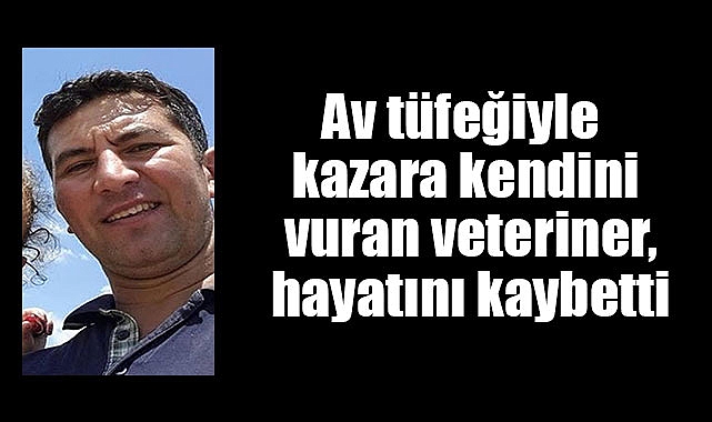 Av tüfeğiyle kazara kendini vuran veteriner, hayatını kaybetti