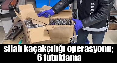 silah kaçakçılığı operasyonu; 6 tutuklama