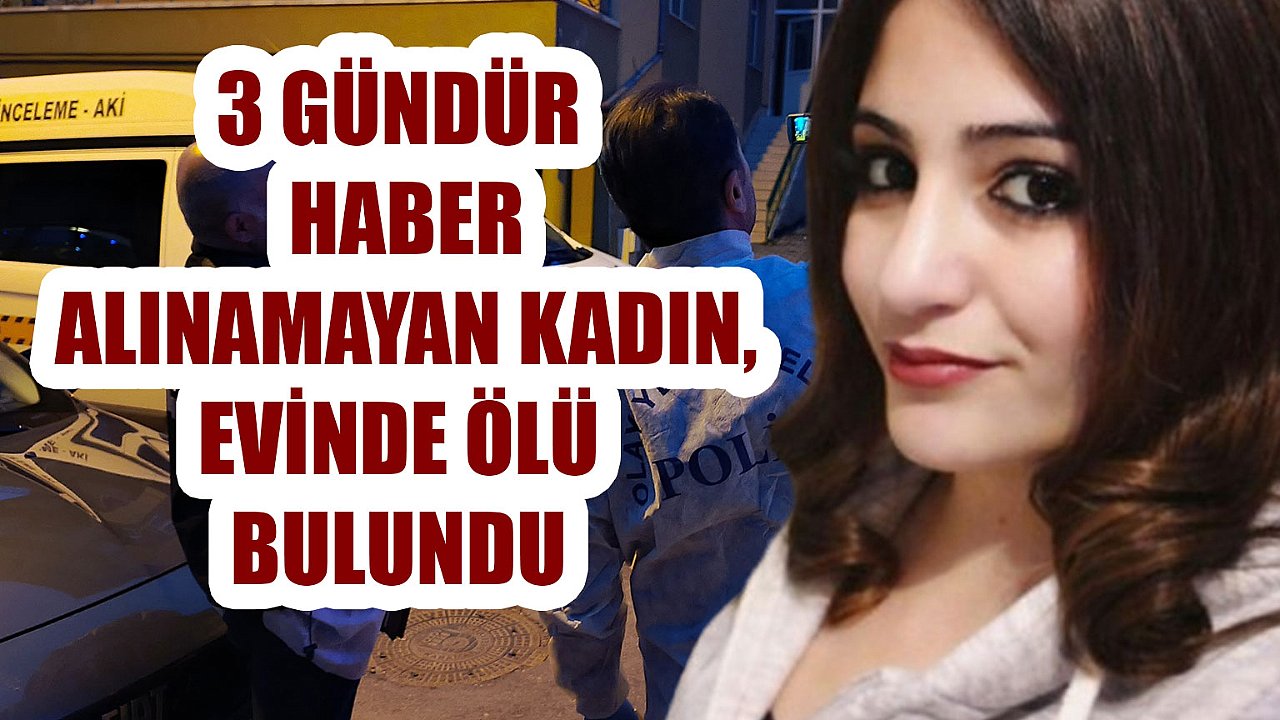 3 GÜNDÜR HABER ALINAMAYAN KADIN, EVİNDE ÖLÜ BULUNDU