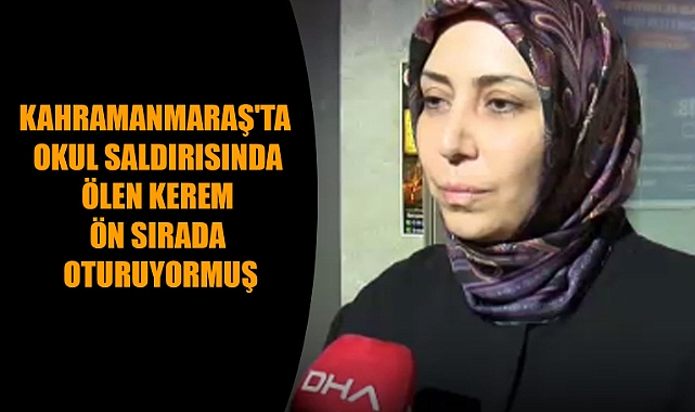 KAHRAMANMARAŞ'TA OKUL SALDIRISINDA ÖLEN KEREM ÖN SIRADA OTURUYORMUŞ