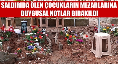 SALDIRIDA ÖLEN ÇOCUKLARIN MEZARLARINA DUYGUSAL NOTLAR BIRAKILDI