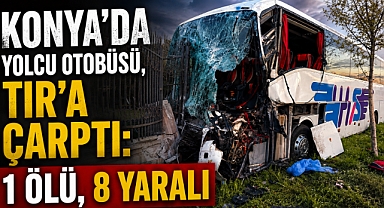 Konya'da yolcu otobüsü, TIR'a çarptı: 1 ölü, 8 yaralı