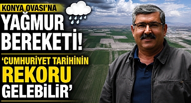 Konya Ovası’na Yağmur Bereketi: ‘Cumhuriyet Tarihinin Rekoru Gelebilir’