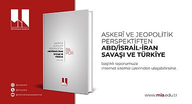 Milli İstihbarat Akademisi'nden 'ABDİsrail-İran Savaşı ve Türkiye' raporu