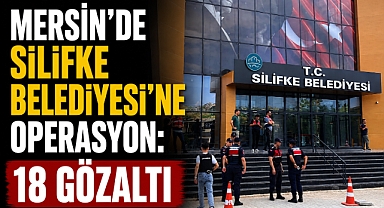 Mersin'de Silifke Belediyesi'ne operasyon: 18 gözaltı