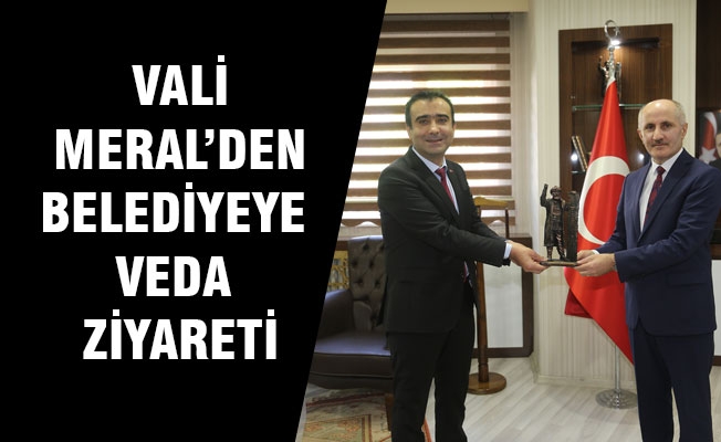 VALİ MERAL’DEN BELEDİYEYE VEDA ZİYARETİ