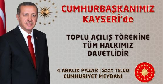 Cumhurbaşkanı Recep Tayyip Erdoğan 4 Aralık'ta Kayseri'de