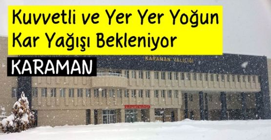 Karaman'da Kuvvetli ve Yer Yer Yoğun Kar Yağışı Bekleniyor