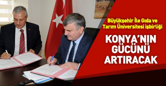 Konya Gıda ve Tarım Üniversitesi işbirliği Kente Güç katacak