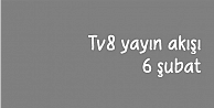Tv8 yayın akışı (6 şubat)  bilgisi