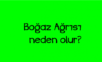 Boğaz ağrısı neden olur?