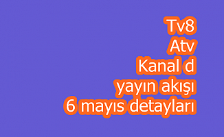 Tv8  Atv Kanal d yayın akışı 6 mayıs detayları