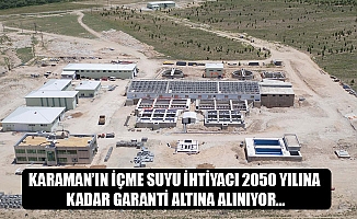 KARAMAN’IN İÇME SUYU İHTİYACI 2050 YILINA KADAR GARANTİ ALTINA ALINIYOR…