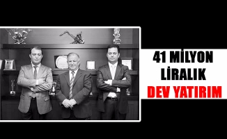 41 MİLYON LİRALIK DEV YATIRIM