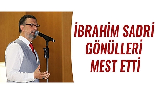 İBRAHİM SADRİ GÖNÜLLERİ MEST ETTİ