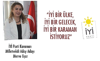 “İYİ BİR ÜLKE, İYİ BİR GELECEK, İYİ BİR KARAMAN İSTİYORUZ”