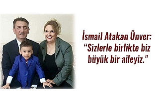 İsmail Atakan Ünver: “Sizlerle birlikte biz büyük bir aileyiz."