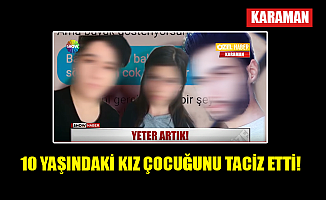 10 YAŞINDAKİ KIZ ÇOCUĞUNU TACİZ ETTİ!