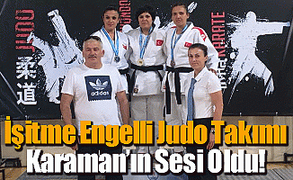 İşitme Engelli Judo Takımı Karaman'ın Sesi Oldu!