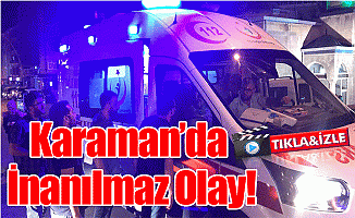 Karaman'da İnanılmaz Olay