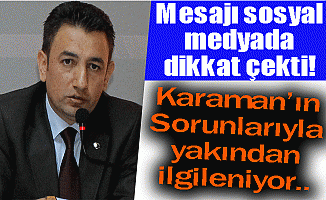 Karaman'ın Sorunlarıyla Yakından İlgileniyor