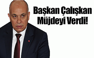 Başkan Çalışkan Müjdeyi Verdi!