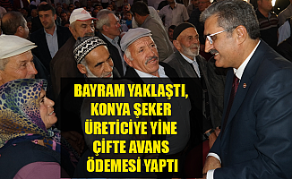 BAYRAM YAKLAŞTI, KONYA ŞEKER ÜRETİCİYE YİNE ÇİFTE AVANS ÖDEMESİ YAPTI