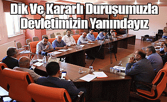 DİK VE KARARLI DURUŞUMUZLA DEVLETİMİZİN YANINDAYIZ