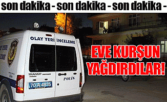 Eve Kurşun Yağdırdılar!