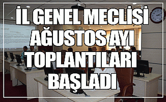 İl Genel Meclisi Ağustos Ayı Toplantıları Başladı