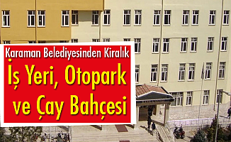 Karaman Belediyesinden Kiralık İş Yeri, Otopark ve Çay Bahçesi