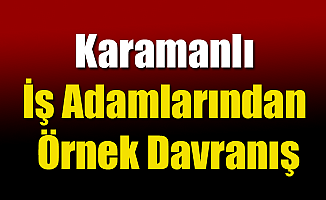 Karamanlı İş Adamlarından Örnek Davranış