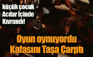 Oyun Oynuyordu Kafasını Taşa Çarptı!