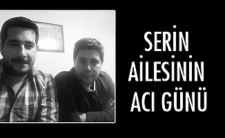 SERİN AİLESİNİN ACI GÜNÜ