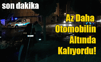 Az Daha Otomobilin Altında Kalıyordu!