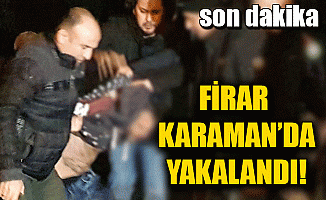 Firar Karaman'da Yakalandı!