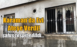 Karaman'da Evi Ateşe Verdi!