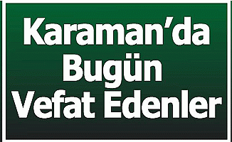 Karamanda Bugün Vefat Edenler