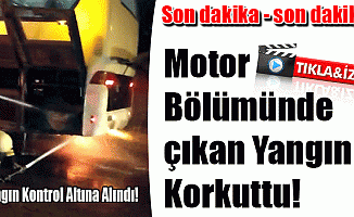 Motor Bölümünde Çıkan Yangın Korkuttu!