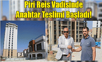 PİRİ REİS VADİSİNDE ANAHTAR TESLİMİ BAŞLADI